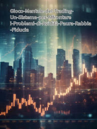 Title: Il Gioco Mentale del Trading: Un Sistema per Affrontare i Problemi di Avidità Paura Rabbia Fiducia e Disciplina, Author: Massimiliano Versino