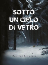 Title: Sotto un cielo di vetro, Author: Daniele Gonella