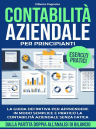 Title: Contabilità Aziendale per Principianti: La Guida Definitiva per Gestire in Modo Semplice e Pratico la Contabilità Aziendale Senza Fatica - dalla Partita Doppia all'Analisi di Bilancio, Author: Gilberto Pagnotto