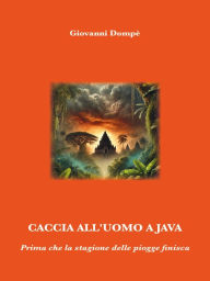 Title: Caccia all'uomo a Java: Prima che la stagione delle piogge finisca, Author: Giovanni Dompè