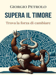 Title: Supera il timore: Trova la forza di cambiare, Author: Giorgio Petrolo