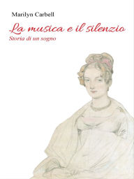 Title: La musica e il silenzio. Storia di un sogno, Author: Marilyn Carbell