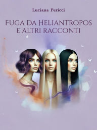 Title: Fuga da Heliantropos e altri racconti, Author: Luciana Pericci