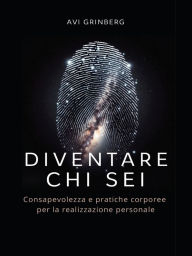 Title: Diventare chi sei: Consapevolezza e pratiche corporee per la realizzazione personale, Author: Avi Grinberg