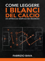 Title: Come leggere i bilanci del calcio: Un approccio semplice ma rigoroso, Author: Fabrizio Bava