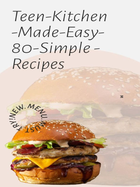 Teen Kitchen Made Easy 80 Simple Recipes: Essential Cooking Skills for Beginners