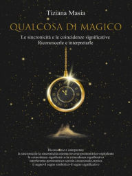 Title: Qualcosa di Magico-Le Sincronicità e le Coincidenze significative, Author: Tiziana Masia