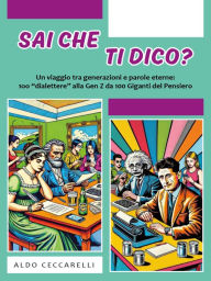 Title: Sai che ti dico?: Un viaggio tra generazioni e parole eterne: 100 