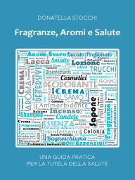 Title: Fragranze, aromi e salute: Una guida pratica per la tutela della salute, Author: Donatella Stocchi