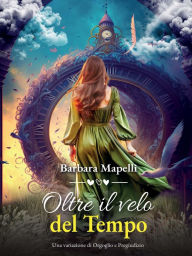 Title: Oltre il velo del Tempo (Testo in ITALIANO), Author: Barbara Mapelli