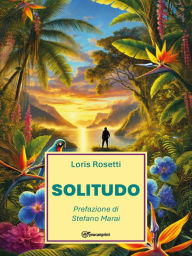 Title: Solitudo: Capire la solitudine e creare nuove connessioni autentiche, Author: Loris Rosetti