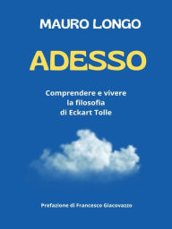 Title: Adesso: Comprendere e vivere la filosofia di Eckart Tolle, Author: Mauro Longo