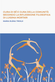 Title: Cura di sé e cura della comunità secondo la riflessione filosofica di Luigina Mortari, Author: Maria Elena Triolo