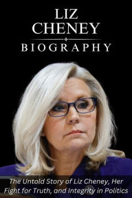 Title: Liz Cheney Biography: The Untold Story of Liz Cheney, Her Fight for Truth, and Integrity in Politics, Author: Tina Evans