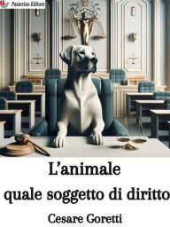 Title: L'animale quale soggetto di diritto, Author: Cesare Goretti