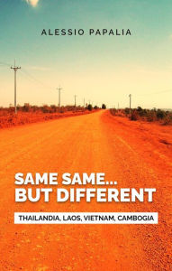Title: Same, same... But different: Thailandia, Laos, Vietnam, Cambogia, Author: Alessio Papalia