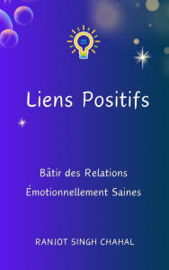 Title: Liens Positifs : Bâtir des Relations Émotionnellement Saines, Author: Ranjot Singh Chahal