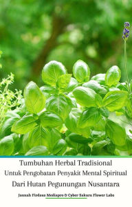 Title: Tumbuhan Herbal Tradisional Untuk Pengobatan Penyakit Mental Spiritual Dari Hutan Pegunungan Nusantara, Author: Jannah Firdaus Mediapro