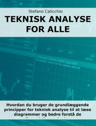 Title: Teknisk analyse for alle: Hvordan du bruger de grundlæggende principper for teknisk analyse til at læse diagrammer og bedre forstå de finansielle markeder, Author: Stefano Calicchio
