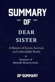 Title: Summary of Dear Sister by Michelle Horton: A Memoir of Secrets, Survival, and Unbreakable Bonds, Author: SUMMARY GP