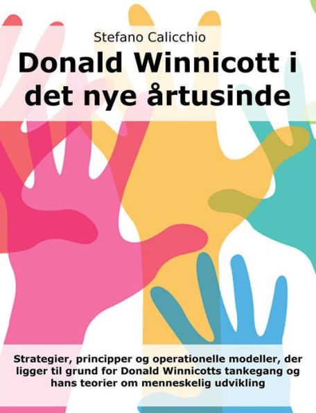 Donald Winnicott i det nye årtusinde: Strategier, principper og operationelle modeller, der ligger til grund for Donald Winnicotts tankegang og hans teorier om menneskelig udvikling