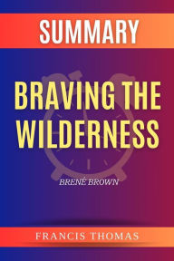 Title: Summary of Braving the Wilderness by Brené Brown: A Comprehensive Summary, Author: Unknown
