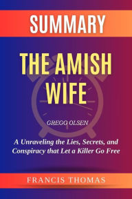 Title: Summary of The Amish Wife by Gregg Olsen:Unraveling the Lies, Secrets, and Conspiracy that Let a Killer Go Free: A Comprehensive Summary, Author: Unknown
