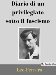 Title: Diario di un privilegiato sotto il fascismo, Author: Leo Ferrero