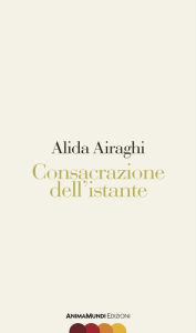 Title: Consacrazione dell'istante, Author: Alida Airaghi