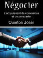 Négocier: L'art puissant de convaincre et de persuader