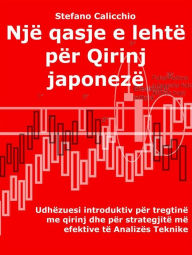 Title: Një qasje e lehtë për Qirinj japonezë: Udhëzuesi introduktiv për tregtinë me qirinj dhe për strategjitë më efektive të Analizës Teknike, Author: Stefano Calicchio