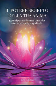 Title: Il potere segreto della tua anima: 35 passi per trasformare la tua vita attraverso la magia spirituale, Author: Hermelinda