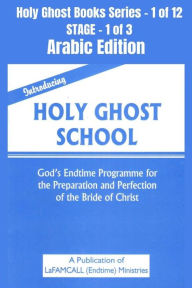 Title: Introducing Holy Ghost School - God's Endtime Programme for the Preparation and Perfection of the Bride of Christ - ARABIC EDITION: Sub title - School of the Holy Spirit Series 1 of 12, Stage 1 of 3, Author: LaFAMCALL