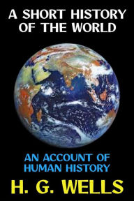 Title: A Short History of the World: An Account of Human History, Author: H. G. Wells