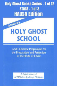 Title: Introducing Holy Ghost School - God's Endtime Programme for the Preparation and Perfection of the Bride of Christ - HAUSA EDITION: School of the Holy Spirit Series 1 of 12, Stage 1 of 3, Author: LaFAMCALL