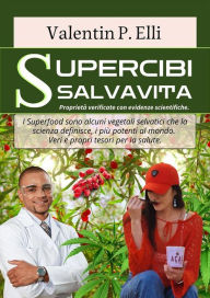 Title: Supercibi Salvavita: Proprietà verificate con evidenze scientifiche. I Superfood sono alcuni vegetali selvatici che la scienza definisce, i più potenti al mondo. Veri e propri tesori per la salute., Author: Valentin P. Elli