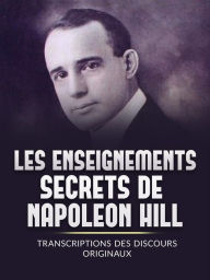Title: Les Enseignements Secrets de Napoleon Hill (Traduit): Transcriptions des discours originaux, Author: Napoleon Hill
