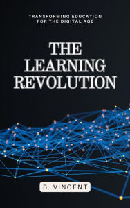Title: The Learning Revolution: Transforming Education for the Digital Age, Author: B. Vincent