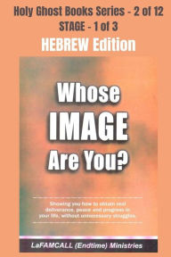 Title: WHOSE IMAGE ARE YOU? - Showing you how to obtain real deliverance, peace and progress in your life, without unnecessary struggles - HEBREW EDITION: School of the Holy Spirit Series 2 of 12, Author: LaFAMCALL