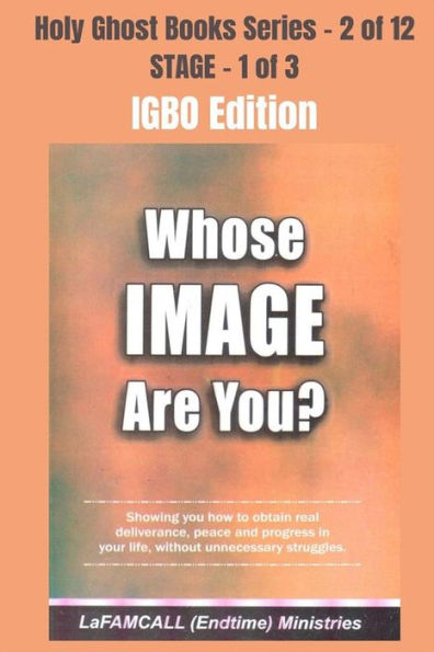 WHOSE IMAGE ARE YOU? - Showing you how to obtain real deliverance, peace and progress in your life, without unnecessary struggles - IGBO EDITION: School of the Holy Spirit Series 2 of 12