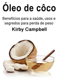 Title: Óleo de côco: Benefícios para a saúde, usos e segredos para perda de peso, Author: Kirby Campbell