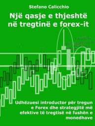 Title: Një qasje e thjeshtë në tregtinë e forex-it: Udhëzuesi introductor për tregun e Forex dhe strategjitë më efektive të tregtisë në fushën e monedhave, Author: Stefano Calicchio