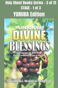 Title: A BOOK OF DIVINE BLESSINGS - Entering into the Best Things God has ordained for you in this life - YORUBA EDITION: School of the Holy Spirit Series 3 of 12, Stage 1 of 3, Author: LaFAMCALL