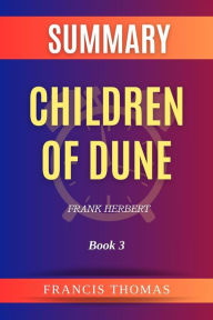 Title: Summar of Children of Dune by Frank Herbert:Book 3: A Comprehensive Summary, Author: thomas francis