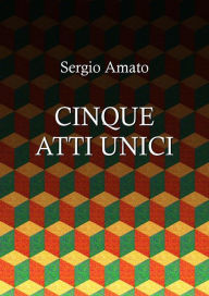 Title: Cinque atti unici, Author: Sergio Amato