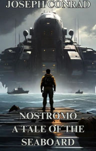 Title: Nostromo A Tale Of The Seaboard(Illustrated), Author: Joseph Conrad