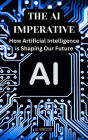 The AI Imperative: How Artificial Intelligence is Shaping Our Future