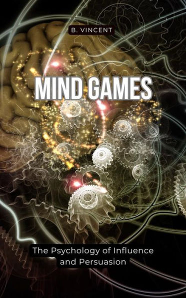 Mind Games: The Psychology of Influence and Persuasion