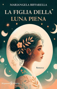 Title: La figlia della luna piena: Romanzi da leggere assolutamente per donne, Author: Mariangela Biffarella