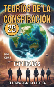 Title: 25 Teorías De La Conspiración Explicadas De Forma Sencilla Y Crítica, Author: Mike Ciman
